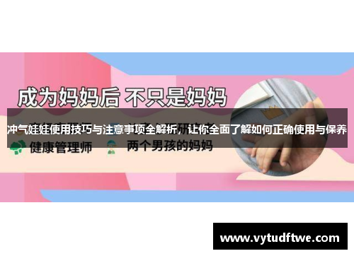 冲气娃娃使用技巧与注意事项全解析，让你全面了解如何正确使用与保养